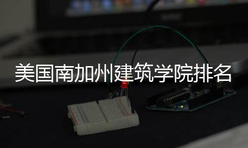 美国南加州建筑学院排名第几？