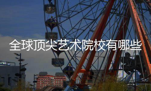 全球顶尖艺术院校有哪些申请要求?