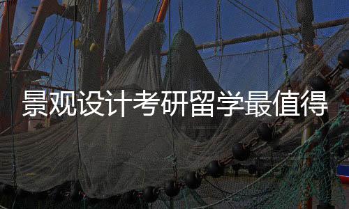 景观设计考研留学最值得申请的五所院校