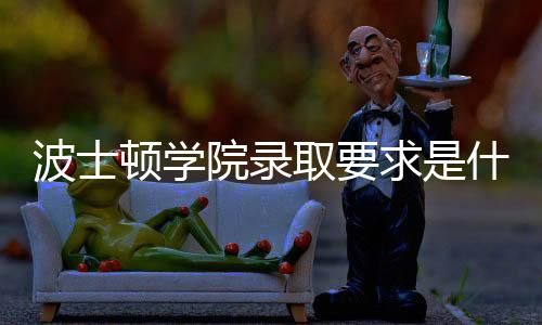 波士顿学院录取要求是什么?
