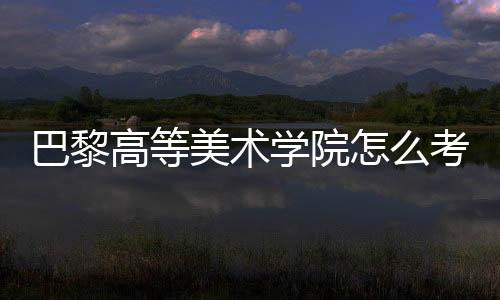 巴黎高等美术学院怎么考?