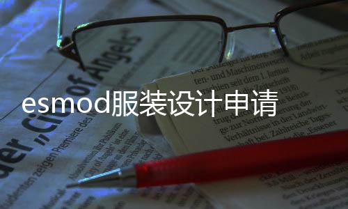 esmod服装设计申请要求解读!